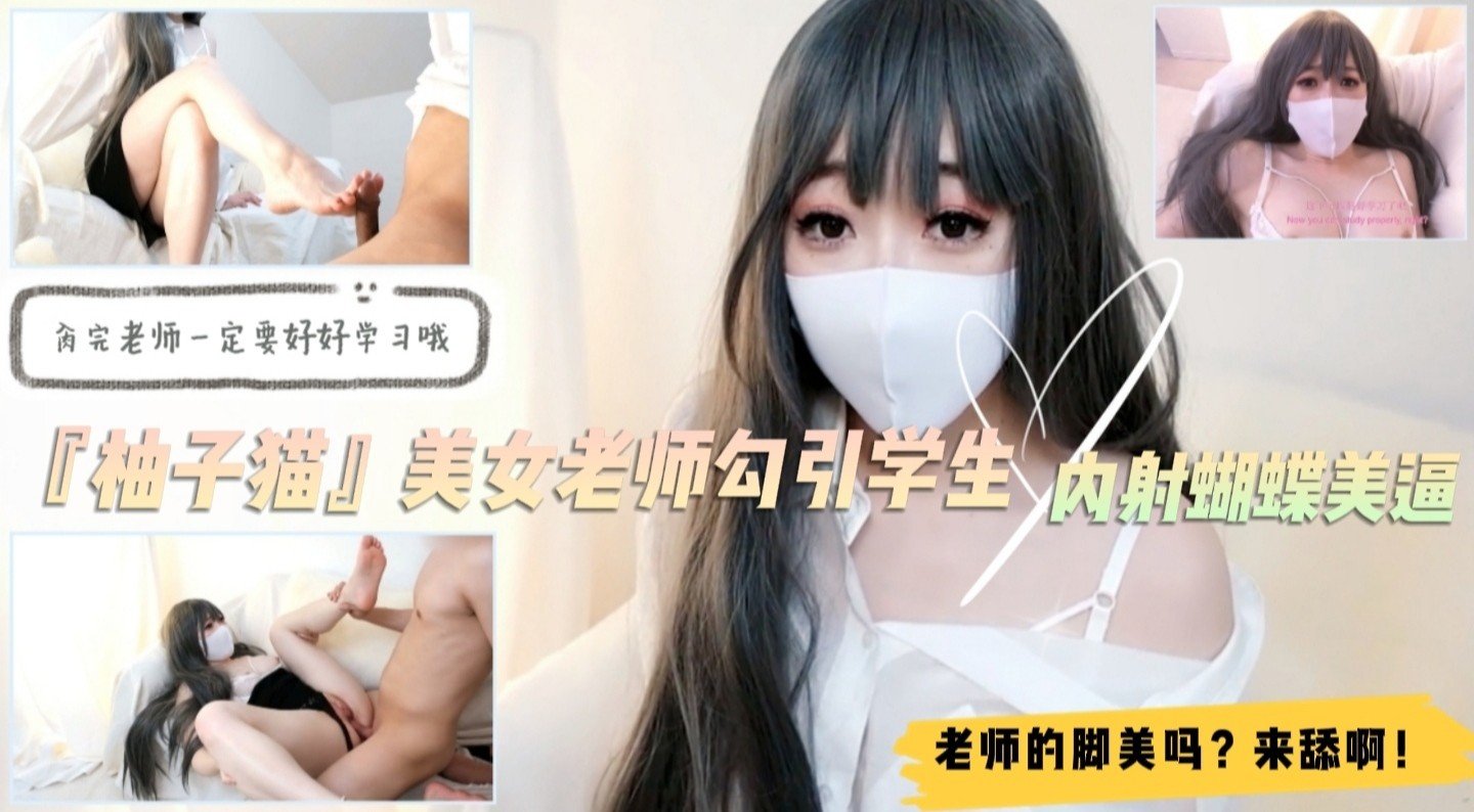 美女家教『柚子猫』勾引学生！足交舔脚内射蝴蝶逼！对白精彩的封面图